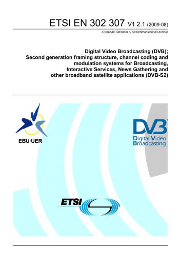 ETSI EN 302 307 V1.2.1 Digital Video Broadcasting (DVB); Second generation framing structure, channel coding and modulation systems for Broadcasting, Interactive Services, News Gathering and other broadband satellite applications (DVB-S2)