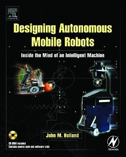 Designing  Autonomous Mobile Robots: Inside the Mind of an Intelligent Machine