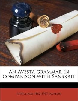 An Avesta Grammar in Comparison with Sanskrit