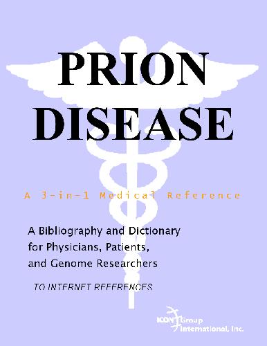 Prion Disease - A Bibliography and Dictionary for Physicians Patients and Genome Researchers