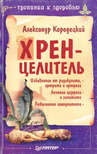 Хрен-целитель: Избавление от радикулита, артрита и артроза, лечение церроза и гепатита, повышение иммунитета