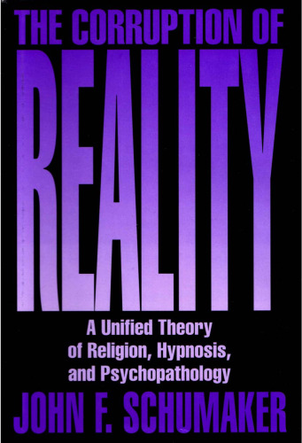 The Corruption Of Reality A unified Theory Of Religion Hypnosis And Psychopathology