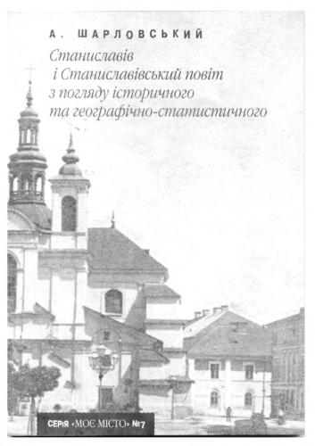 Станиславів і Станиславівський повіт з погляду історичного та географічно-статистичного