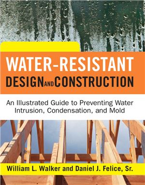 Water-Resistant Design and Construction: An Illustrated Guide to Preventing Water Intrusion, Condensation, and Mold