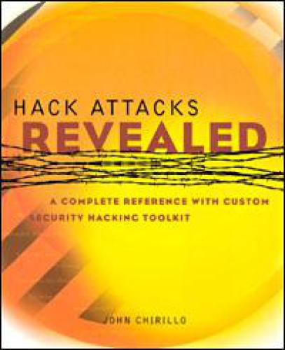 Hack Attacks Revealed A Complete Reference With Custom Security Hacking Toolkit