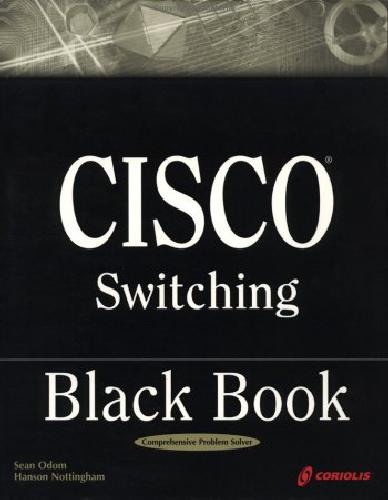 Cisco Switching Black Book: A Practical In-Depth Guide to Configuring, Operating and Managing Cisco LAN Switches