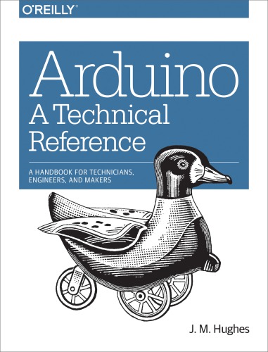 Arduino: A Technical Reference: A Handbook for Technicians, Engineers, and Makers