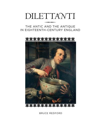 Dilettanti: The Antic and the Antique in 18th-Century England