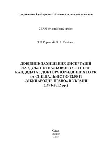 Довідник захищених дисертацій на здобуття нау­кового ступеня кандидата і доктора юридичних наук за спеціальністю 12.00.11 Міжнародне право в Україні (1991 ­2012 рр.)