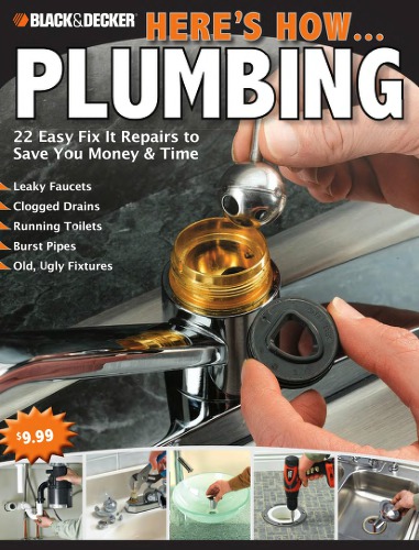 Black & Decker Here's How.Plumbing: 22 Easy Fix It Repairs to Save You Money & Time