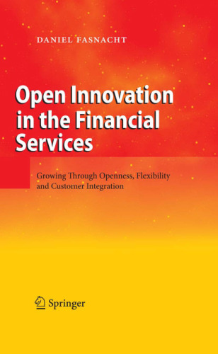 Open Innovation in the Financial Services Growing Through Openness, Flexibility and Customer Integration - 1Ed - Daniel Fasnacht (Springer) - 2009 [3540882308] fixed