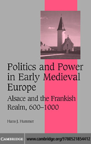 Politics and Power in Early Medieval Europe: Alsace and the Frankish Realm, 600-1000