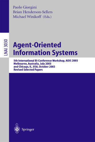 Agent-Oriented Information Systems: 5th International Bi-Conference Workshop, AOIS 2003, Melbourne, Australia, July 14, 2003 and Chicago, IL, USA, October 13, 2003, Revised Selected Papers