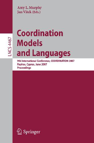 Coordination Models and Languages: 9th International Conference, COORDINATION 2007, Paphos, Cyprus, June 6-8, 2007. Proceedings