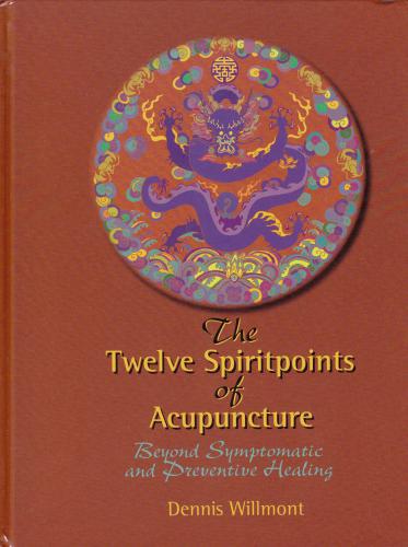 The Twelve Spirit Points of Acupuncture: Beyond Symtomatic and Preventive Healing