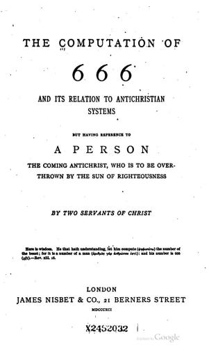 The Computation of 666 and Its Relation to Antichristian Systems, But Having Reference to a Person. The Coming Antichrist, who is to be Overthrown by the Sun of Righteousness