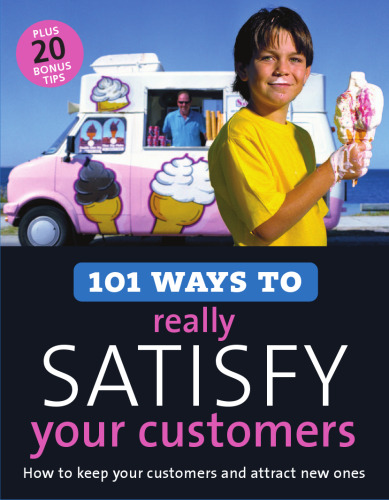 101 Ways to Really Satisfy Your Customers: How to Keep Your Customers and Attract New Ones