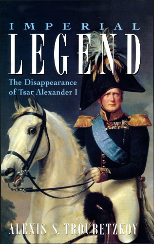 Imperial Legend. The Disappearance of Tsar Alexander I