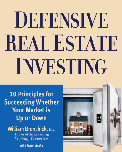 Defensive Real Estate Investing: 10 Principles for Succeeding Whether Your Market is Up or Down