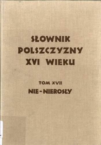 Słownik polszczyzny XVI wieku. T. 17 (Nie - Nierosły)