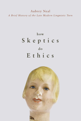 How Skeptics Do Ethics: A Brief History of the Late Modern Linguistic Turn