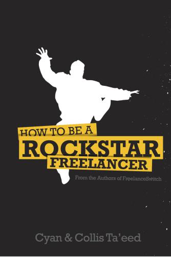 Collis and Cyan Ta’eed. How To Be A Rockstar Freelancer, 2007 (ENGLISH)