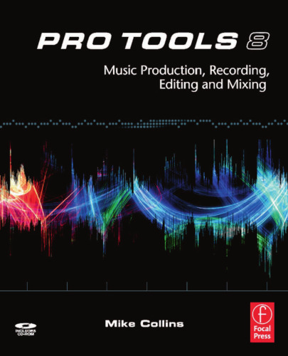 Pro Tools 8: Music Production, Recording, Editing and Mixing