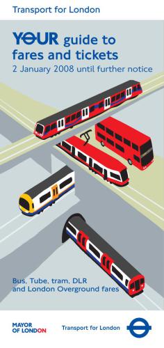 Your guide to fares and tickets. 2 January 2008 until further notice. Bus, Tube, tram, DLR and London Overground fares