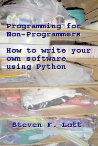 Programming for Non-Programmers - How to Write Your Own Software Using Python