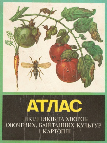 Атлас шкідників та хвороб овочевих, баштанних культур і картоплі