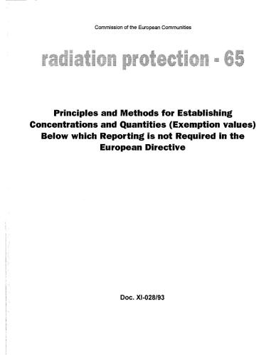 Radiation Protection, Iss.65. Principles and Methods for Establishing Concentrations and Quantities (Exemption values) Below which Reporting is not Required in the European Directive. Doc.XI-028/93