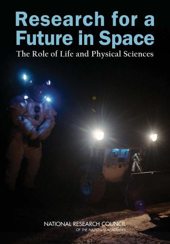 Committee for the Decadal Survey on Biological and Physical Sciences in Space; Space Studies Board; National Research Council Research for a Future in Space: The Role of Life and Physical Sciences