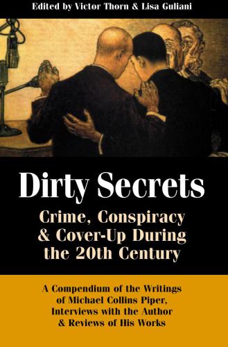 Dirty Secrets. Crime, Conspiracy and Cover-Up During the 20th Century. A Compendium of Michael Collins Piper