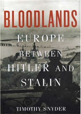 Bloodlands. Europe Between Hitler and Stalin. Снайдер Тимоти. Земли политые кровью