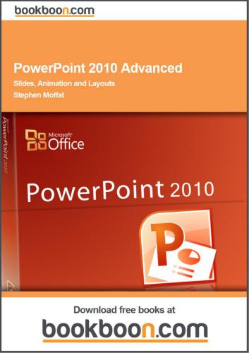 PowerPoint 2010 Advanced. Slides, Animation and Layouts