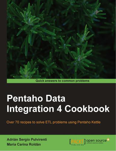 Pentaho Data Integration 4 Cookbook Over 70 recipes to solve ETL problems using Pentaho Kettle Adrián Sergio Pulvirenti María Carina Roldán