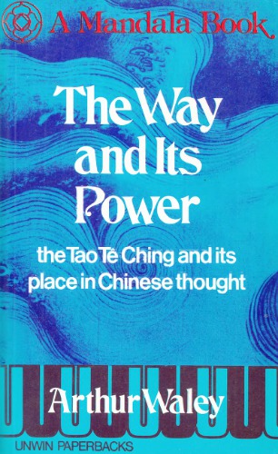 Waley Arthur. The Way and Its Power. The Tao Te Ching and Its Place in Chinese Thought