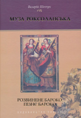 Муза Роксоланська: Українська література XVI-XVIII ст.: У 2 книгах. Книга 2. Розвинене бароко. Пізнє бароко