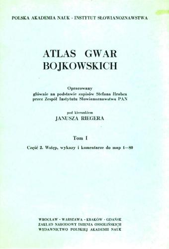 Atlas gwar bojkowskich. T. 1. Cz. 2. Wstęp, wykazy i komentarze do map 1-80