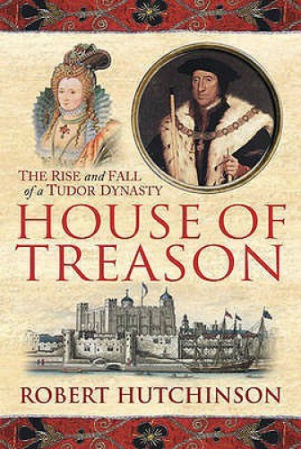 House of Treason: The Rise and Fall of a Tudor Dynasty