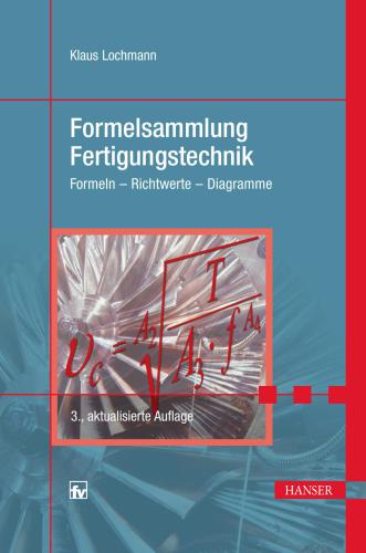 Formelsammlung Fertigungstechnik: Formeln - Richtwerte - Diagramme