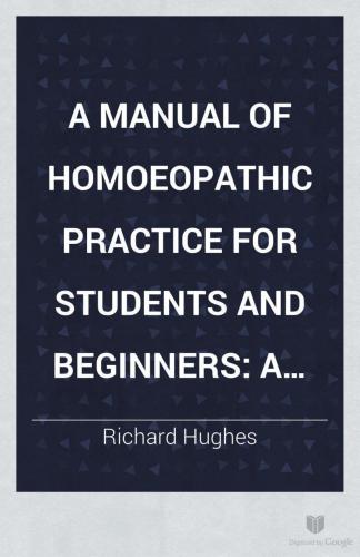 A Manual of Homoeopathic Practice for Students and Beginners: Pharmacodynamics