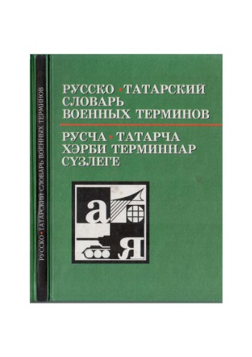 Русско-татарский словарь военных терминов. Русча-татарча хәрби терминнар сүзлеге