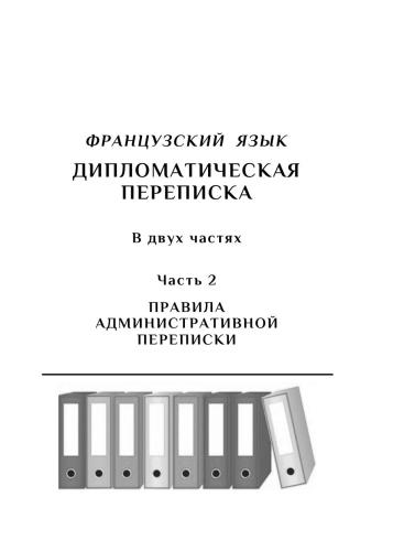 Французский язык. Дипломатическая переписка. Часть 2: Правила административной переписки