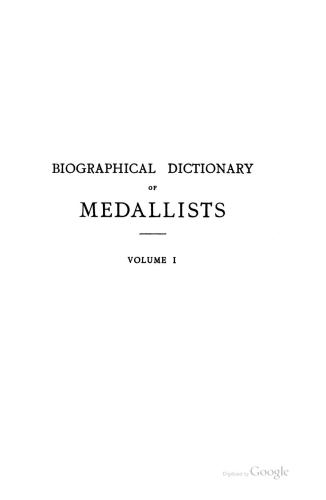 Biographical Dictionary of Medallists, Coin-, Gem - and Seal - Engravers, Mint-masters, etc., Ancient and Modern with References to their Works. Том I. A - D