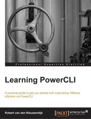 Learning PowerCLI: A practical guide to get you started with automating VMware vSphere via PowerCLI