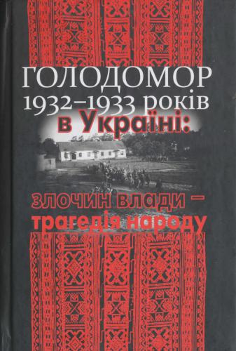 Голодомор 1932-1933 років в Україні: злочин влади - трагедія народу. Документи і матеріали