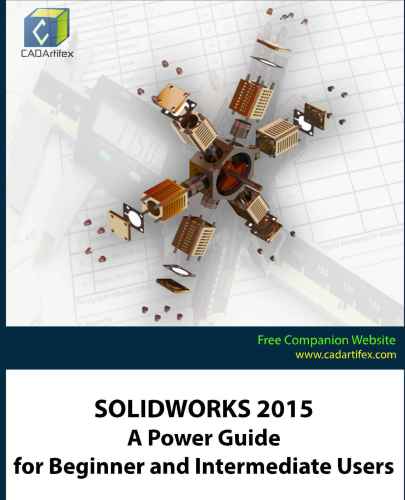 CADArtifex. Solidworks 2015: A Power Guide for Beginner and Intermediate Users