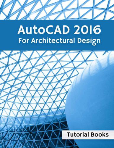 AutoCAD 2016 For Architectural Design: Floor Plans, Elevations, Printing, 3D Architectural Modeling, and Rendering (+Examples)