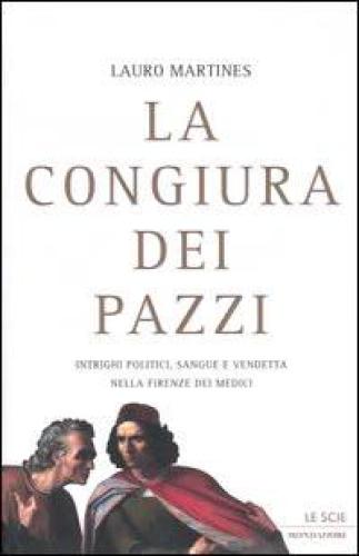 La congiura dei Pazzi. Intrighi politici, sangue e vendetta nella Firenze dei Medici